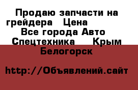 Продаю запчасти на грейдера › Цена ­ 10 000 - Все города Авто » Спецтехника   . Крым,Белогорск